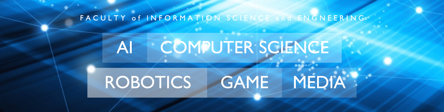 FACULTY of INFORMATION and ENGNEERING/AI/COMPUTER SCIENCE/ROBOT design/GAME MEDIA